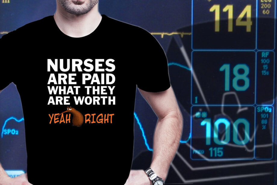 Nurses Are Paid What They Are Worth T-Shirt