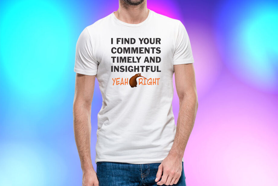 I Find Your Comments Timely And Insightful T-Shirt