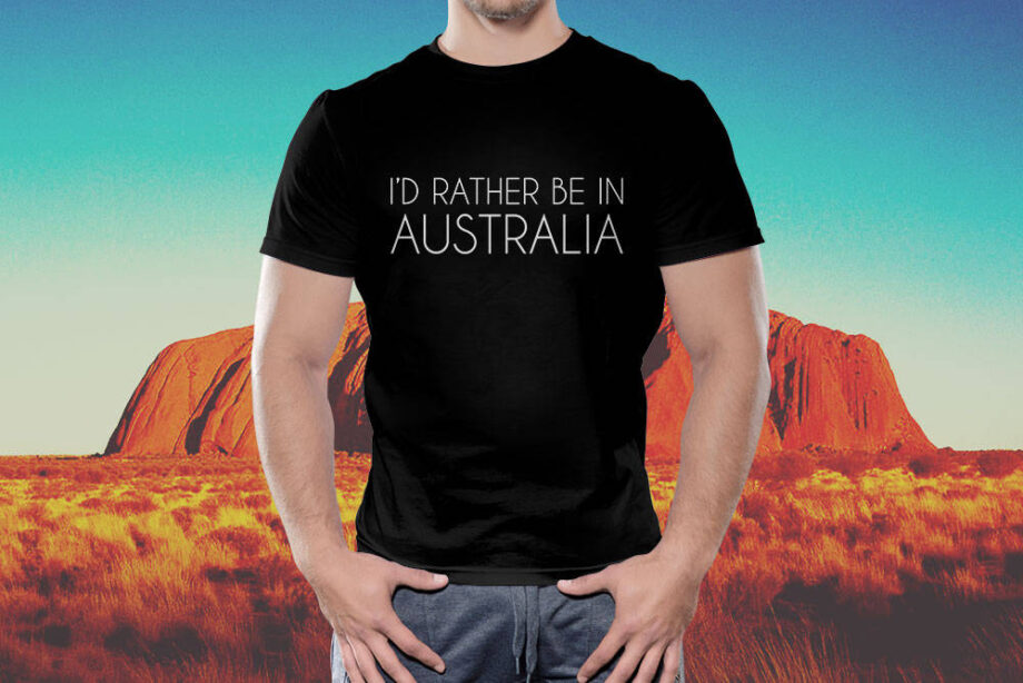 I'd Rather Be In Australia T-Shirt