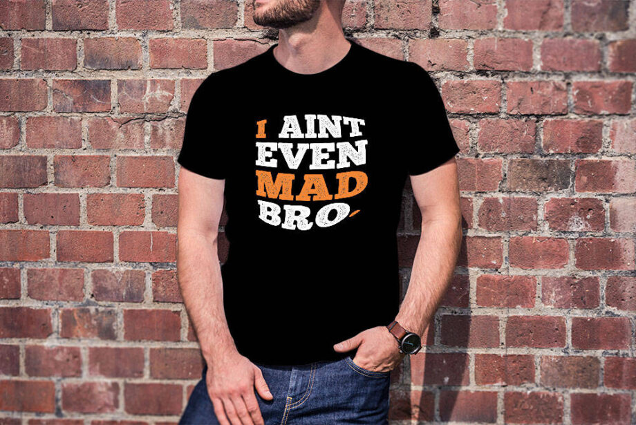 I Ain't Even Mad Bro T-Shirt