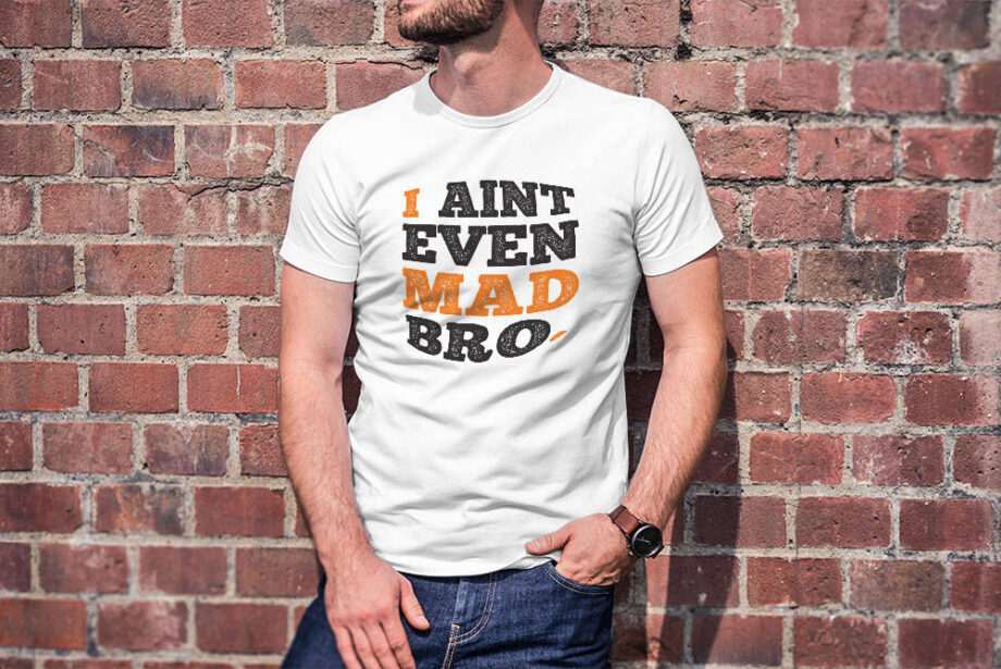 I Ain't Even Mad Bro T-Shirt