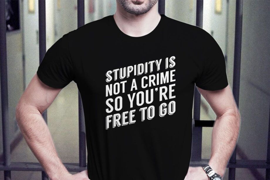 Stupidity Is Not A Crime T-Shirt