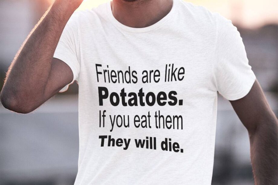 Friends Are Like Potatoes T-Shirt