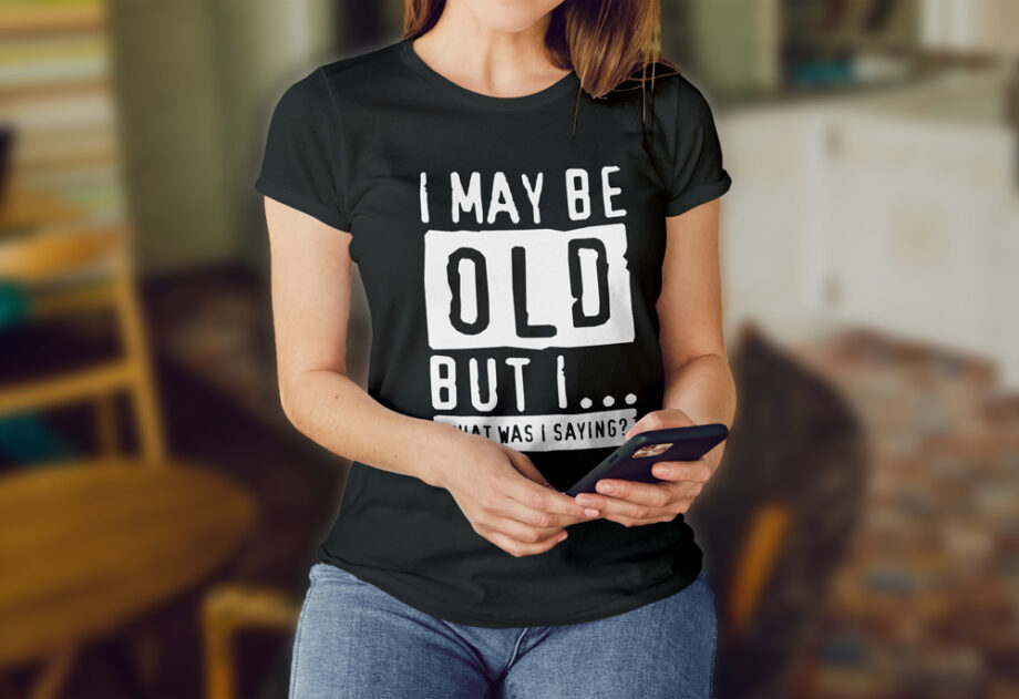 I May Be Old T-Shirt